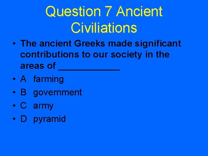 Question 7 Ancient Civiliations • The ancient Greeks made significant contributions to our society