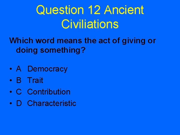 Question 12 Ancient Civiliations Which word means the act of giving or doing something?