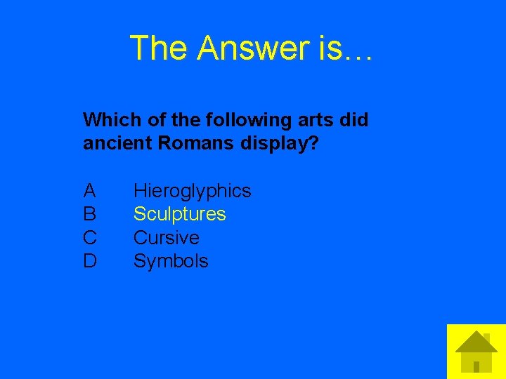 The Answer is… Which of the following arts did ancient Romans display? A B