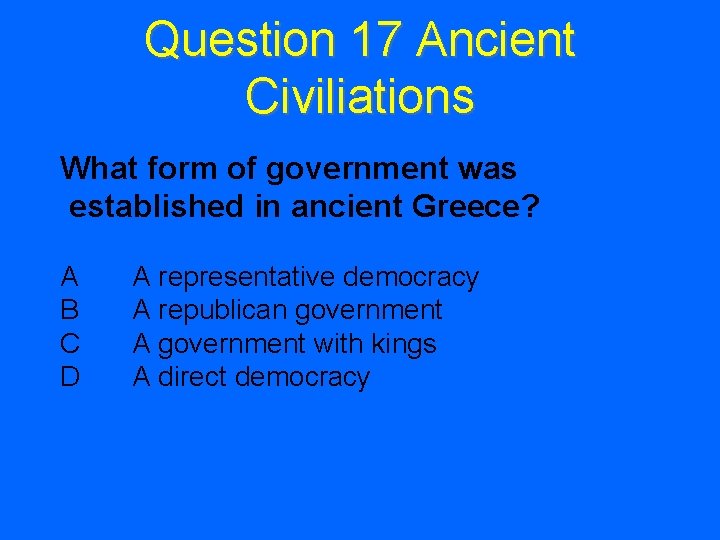 Question 17 Ancient Civiliations What form of government was established in ancient Greece? A