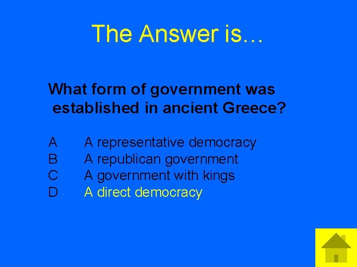 The Answer is… What form of government was established in ancient Greece? A B