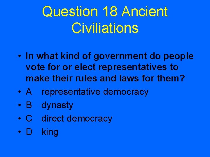 Question 18 Ancient Civiliations • In what kind of government do people vote for