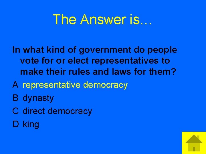 The Answer is… In what kind of government do people vote for or elect