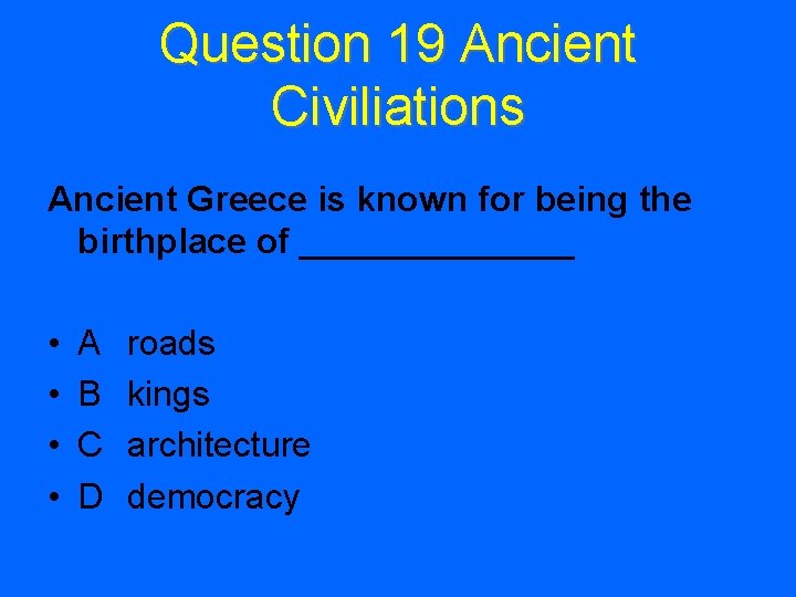 Question 19 Ancient Civiliations Ancient Greece is known for being the birthplace of _______