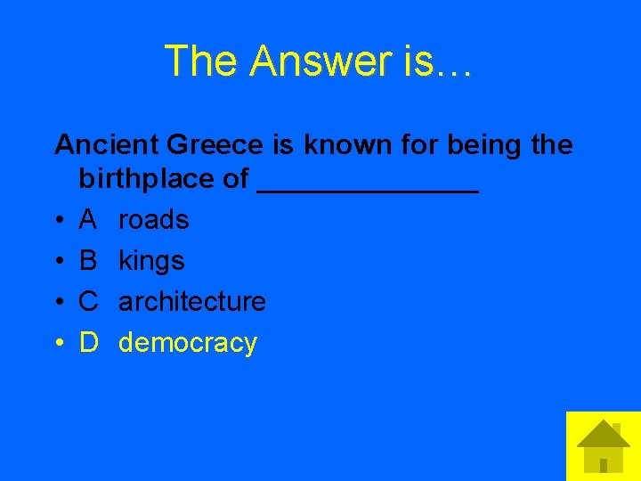 The Answer is… Ancient Greece is known for being the birthplace of _______ •