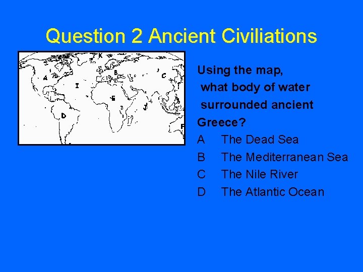 Question 2 Ancient Civiliations Using the map, what body of water surrounded ancient Greece?