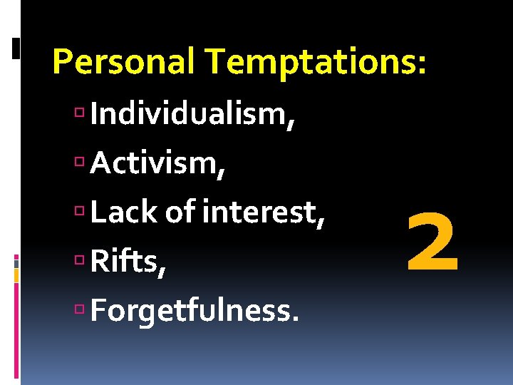 Personal Temptations: Individualism, Activism, Lack of interest, Rifts, Forgetfulness. 2 