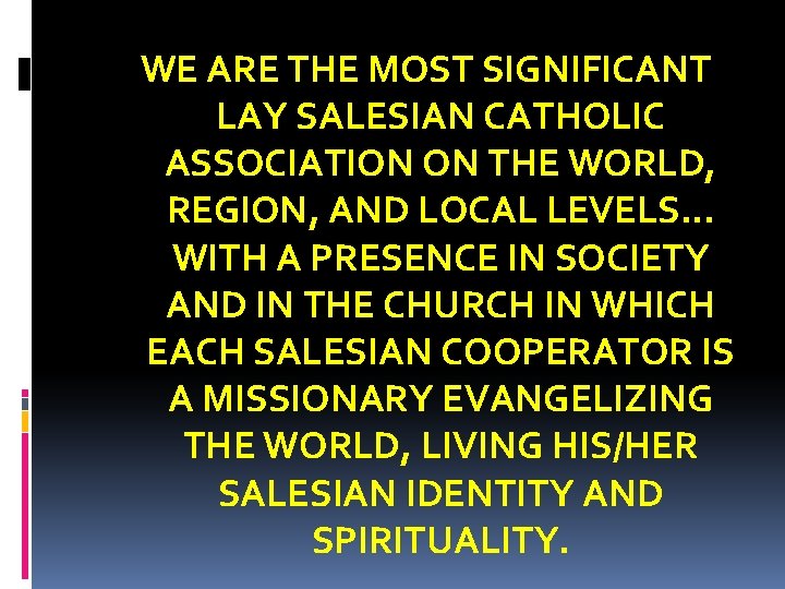 WE ARE THE MOST SIGNIFICANT LAY SALESIAN CATHOLIC ASSOCIATION ON THE WORLD, REGION, AND