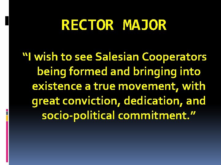 RECTOR MAJOR “I wish to see Salesian Cooperators being formed and bringing into existence