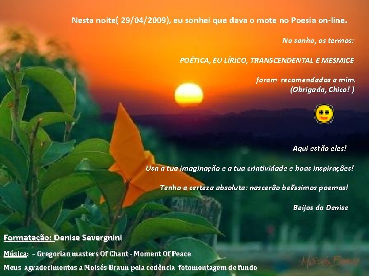 Nesta noite( 29/04/2009), eu sonhei que dava o mote no Poesia on-line. No sonho,