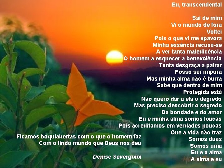 Eu, transcendental Sai de mim Vi o mundo de fora Voltei Pois o que