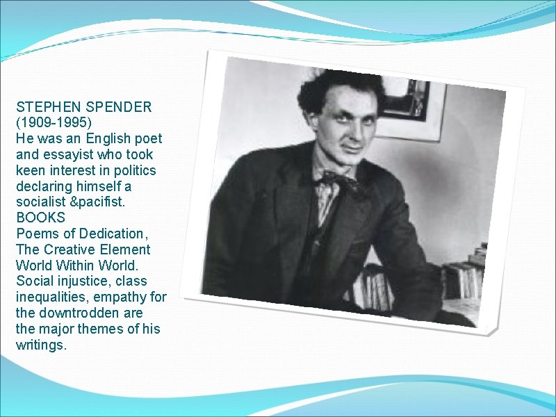 STEPHEN SPENDER (1909 -1995) He was an English poet and essayist who took keen