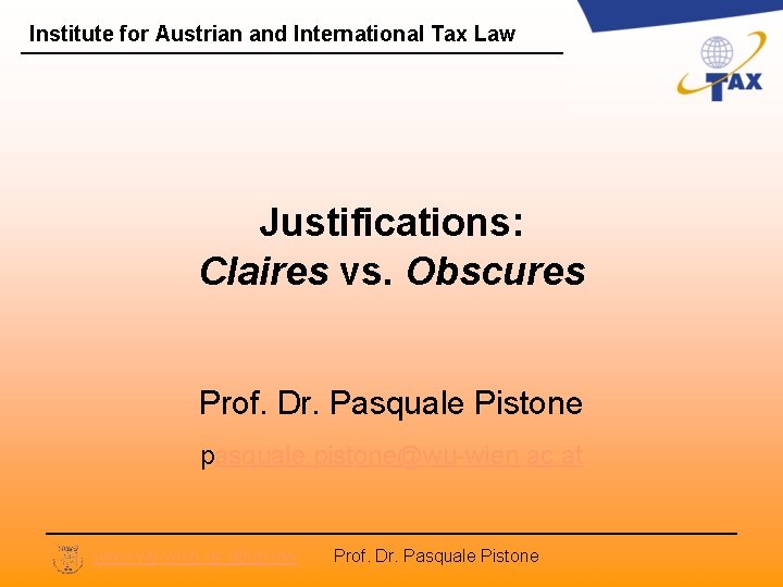 Institute for Austrian and International Tax Law Justifications: Claires vs. Obscures Prof. Dr. Pasquale