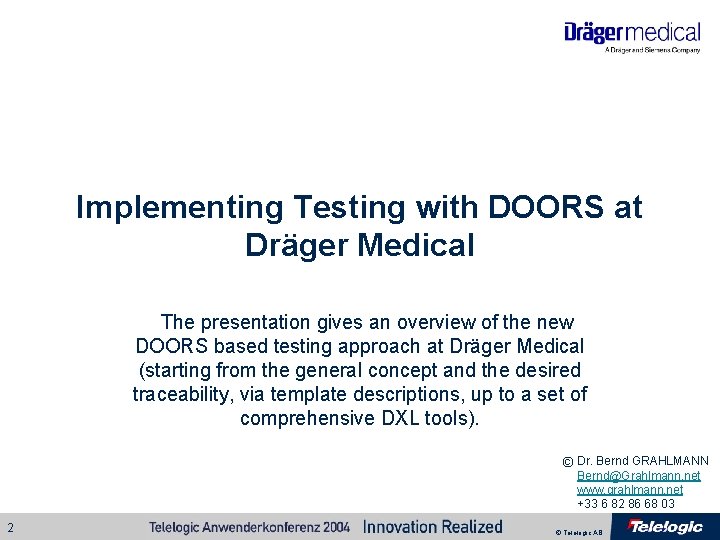 Implementing Testing with DOORS at Dräger Medical The presentation gives an overview of the Implementing Testing with DOORS at Dräger Medical The presentation gives an overview of the