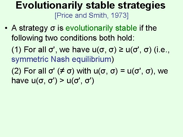 Evolutionarily stable strategies [Price and Smith, 1973] • A strategy σ is evolutionarily stable