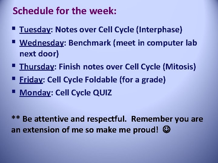 Schedule for the week: § Tuesday: Notes over Cell Cycle (Interphase) § Wednesday: Benchmark