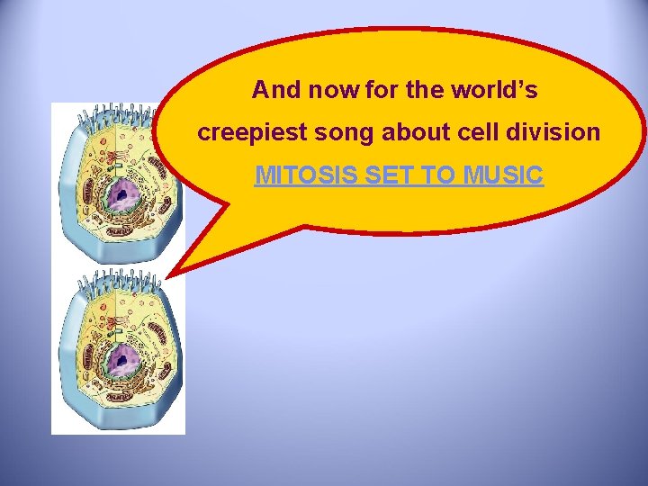 And now for the world’s creepiest song about cell division MITOSIS SET TO MUSIC