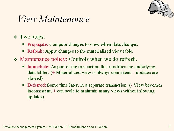 View Maintenance v Two steps: § Propagate: Compute changes to view when data changes.