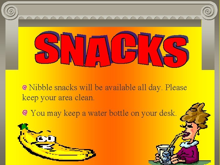 Nibble snacks will be available all day. Please keep your area clean. You may