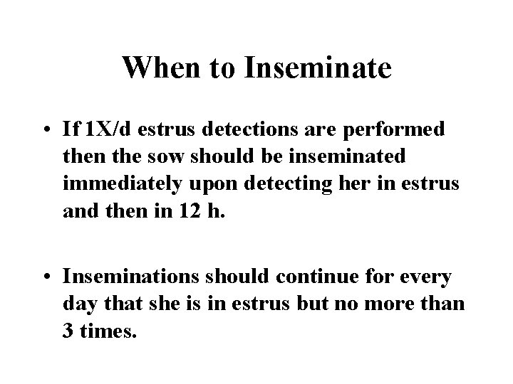 When to Inseminate • If 1 X/d estrus detections are performed then the sow