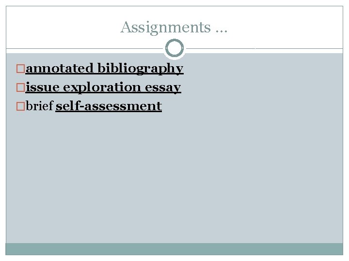 Assignments … �annotated bibliography �issue exploration essay �brief self-assessment Assignments … �annotated bibliography �issue exploration essay �brief self-assessment