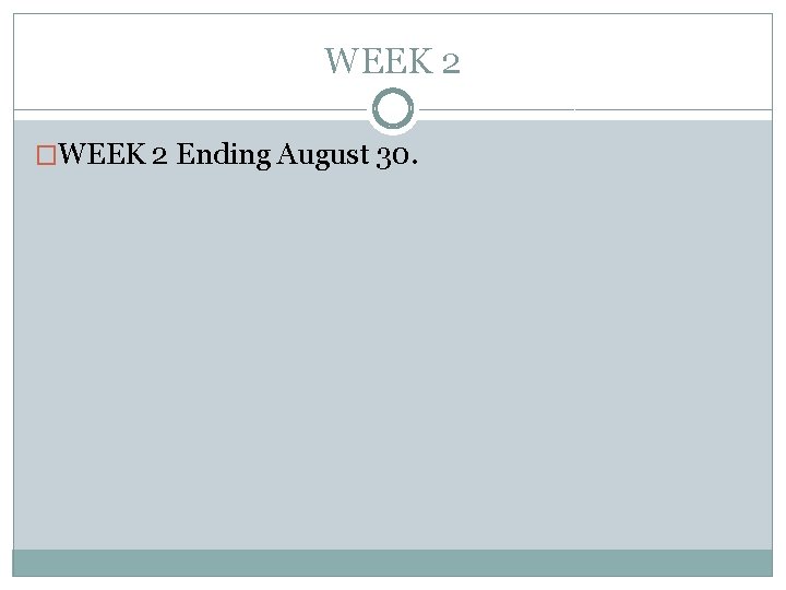 WEEK 2 �WEEK 2 Ending August 30. WEEK 2 �WEEK 2 Ending August 30.