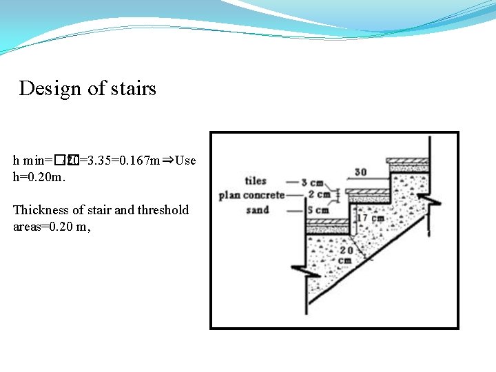 Design of stairs h min=�� /20=3. 35=0. 167 m⇒Use h=0. 20 m. Thickness of