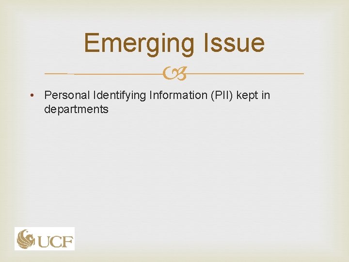 Emerging Issue • Personal Identifying Information (PII) kept in departments Emerging Issue • Personal Identifying Information (PII) kept in departments