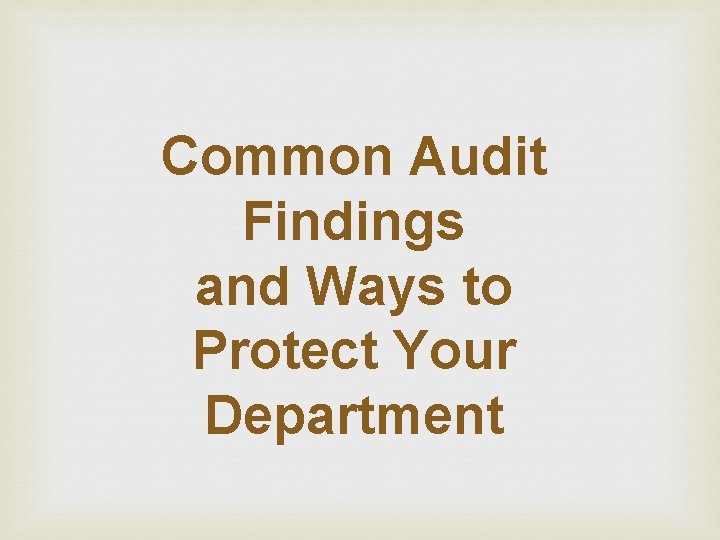 Common Audit Findings and Ways to Protect Your Department Common Audit Findings and Ways to Protect Your Department