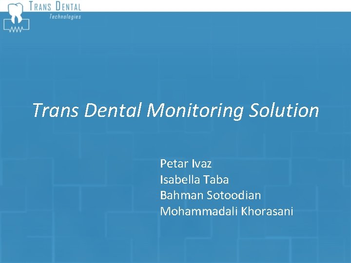 Trans Dental Monitoring Solution Petar Ivaz Isabella Taba Bahman Sotoodian Mohammadali Khorasani 