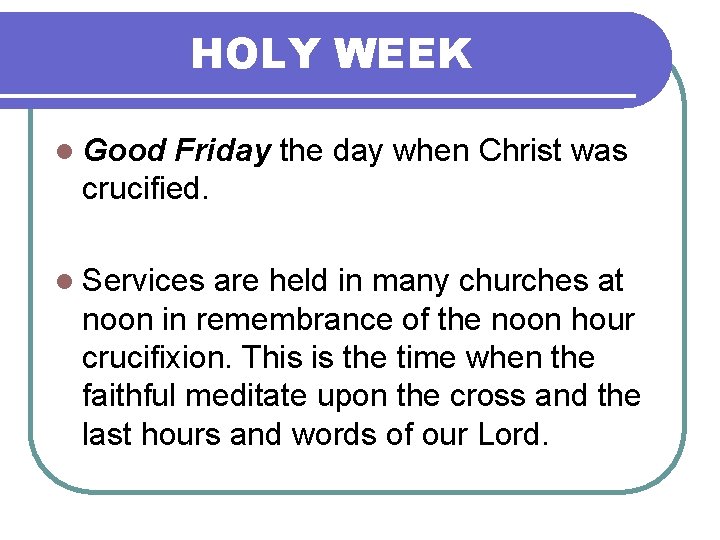 HOLY WEEK l Good Friday the day when Christ was crucified. l Services are