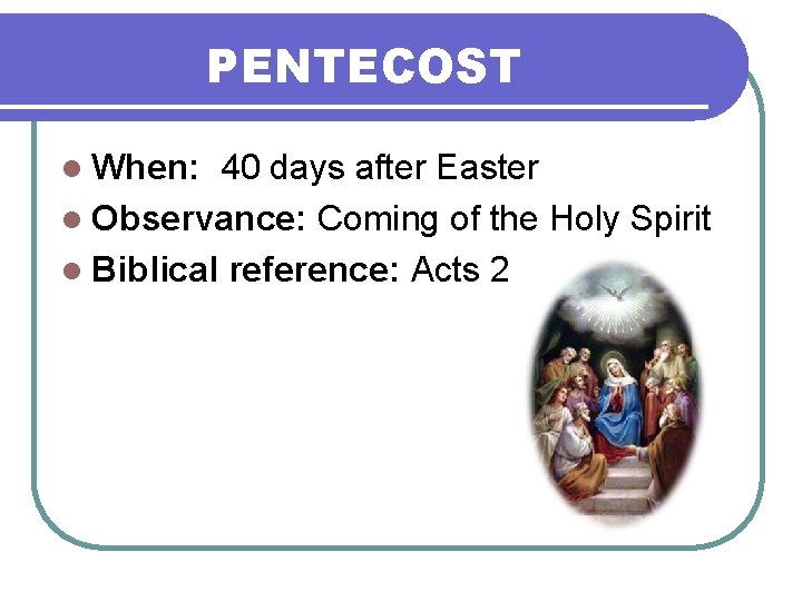 PENTECOST l When: 40 days after Easter l Observance: Coming of the Holy Spirit