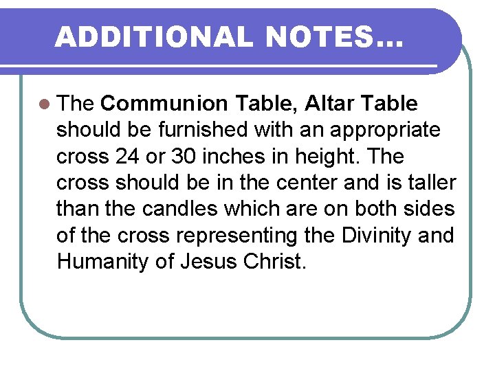 ADDITIONAL NOTES… l The Communion Table, Altar Table should be furnished with an appropriate