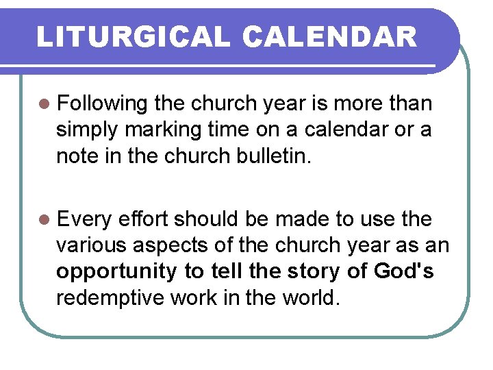 LITURGICAL CALENDAR l Following the church year is more than simply marking time on