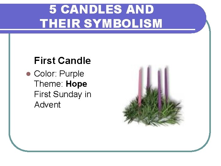5 CANDLES AND THEIR SYMBOLISM First Candle l Color: Purple Theme: Hope First Sunday