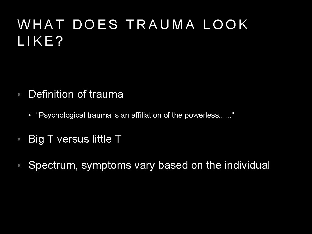 WHAT DOES TRAUMA LOOK LIKE? • Definition of trauma • “Psychological trauma is an