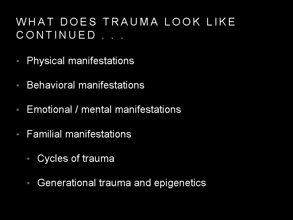 WHAT DOES TRAUMA LOOK LIKE CONTINUED. . . • Physical manifestations • Behavioral manifestations