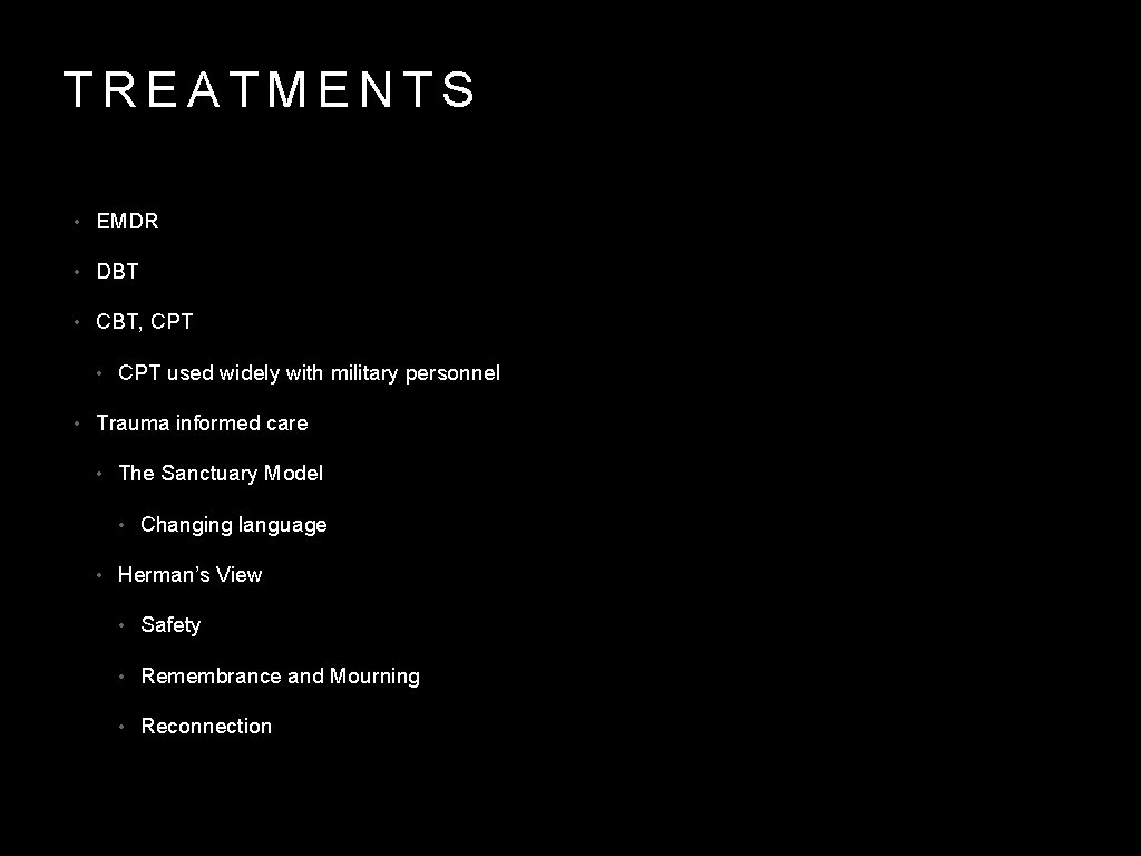 TREATMENTS • EMDR • DBT • CBT, CPT • CPT used widely with military