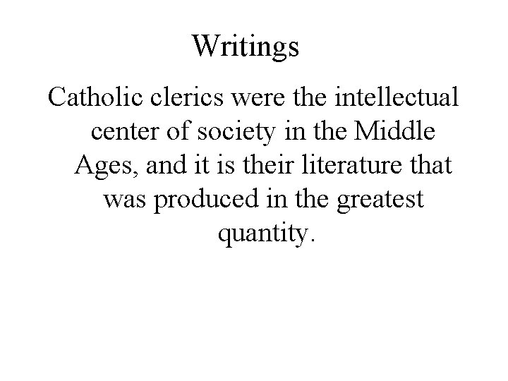 Writings Catholic clerics were the intellectual center of society in the Middle Ages, and