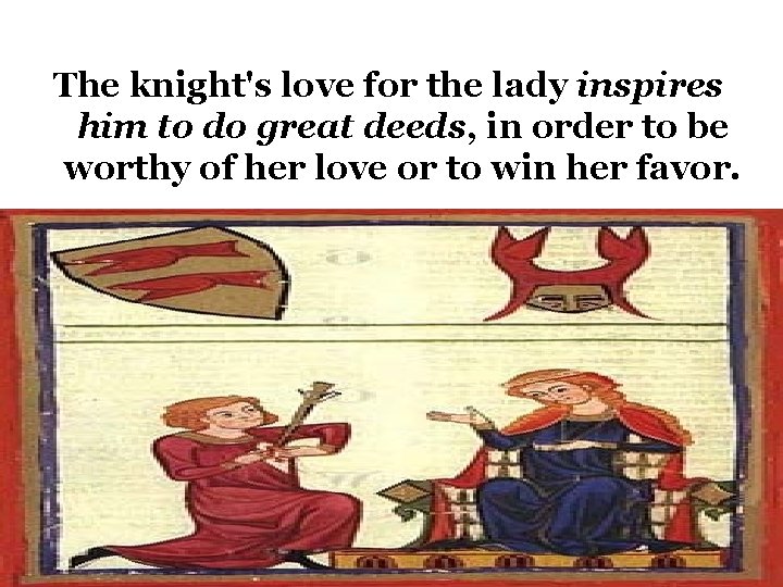 The knight's love for the lady inspires him to do great deeds, in order