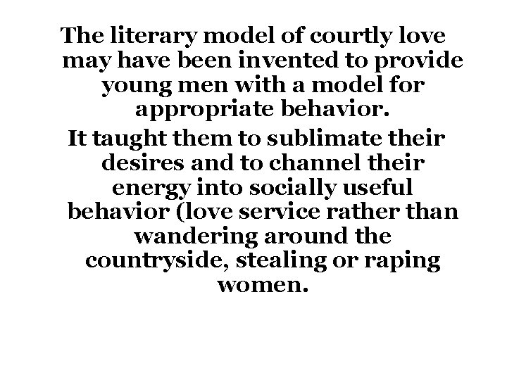 The literary model of courtly love may have been invented to provide young men