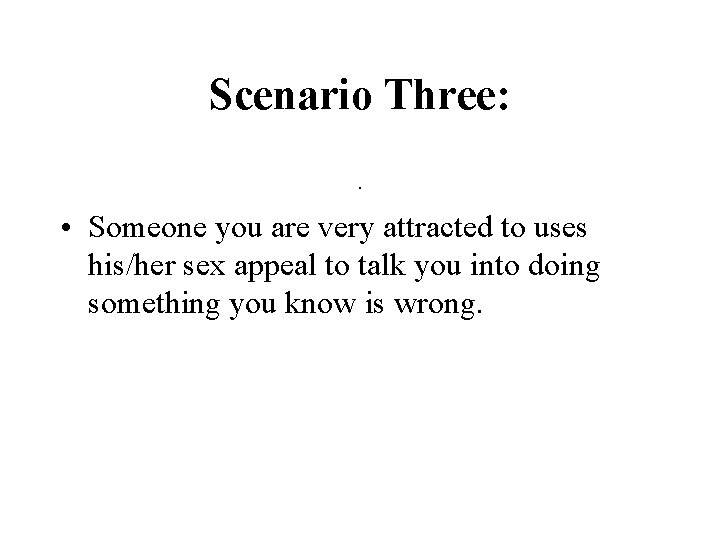 Scenario Three: . • Someone you are very attracted to uses his/her sex appeal