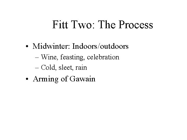 Fitt Two: The Process • Midwinter: Indoors/outdoors – Wine, feasting, celebration – Cold, sleet,