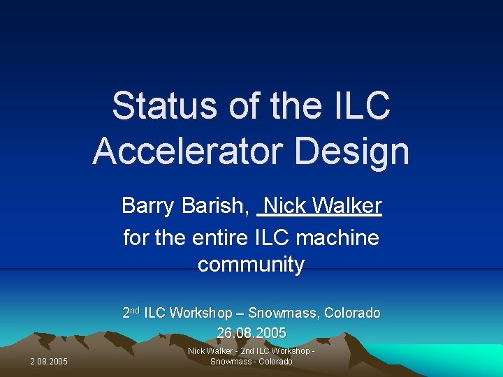 Status of the ILC Accelerator Design Barry Barish, Nick Walker for the entire ILC