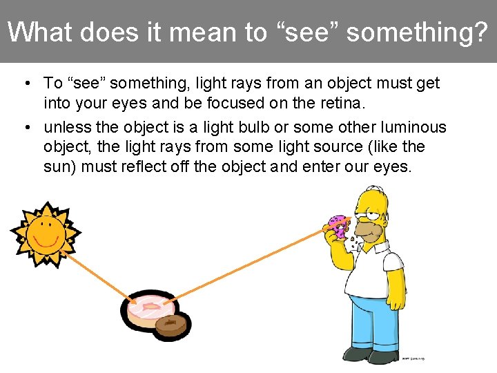 What does it mean to “see” something? • To “see” something, light rays from