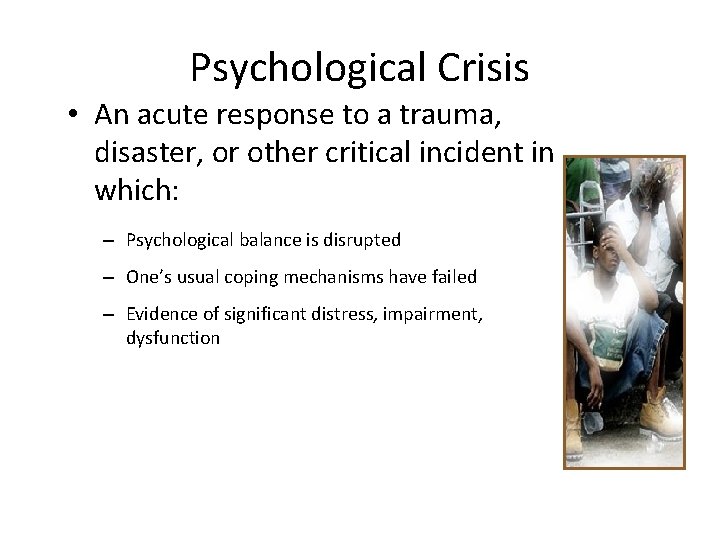 Psychological Crisis • An acute response to a trauma, disaster, or other critical incident