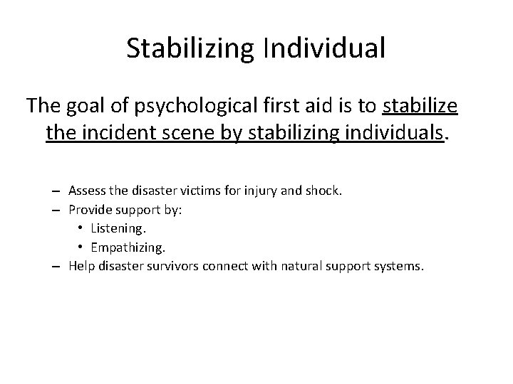 Stabilizing Individual The goal of psychological first aid is to stabilize the incident scene