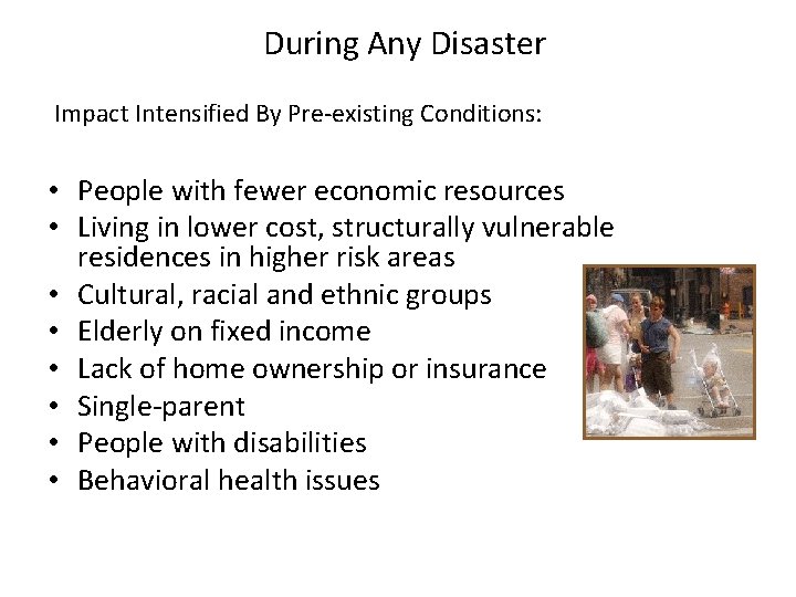 During Any Disaster Impact Intensified By Pre-existing Conditions: • People with fewer economic resources