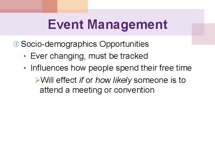 Event Management Socio-demographics Opportunities • Ever changing, must be tracked • Influences how people