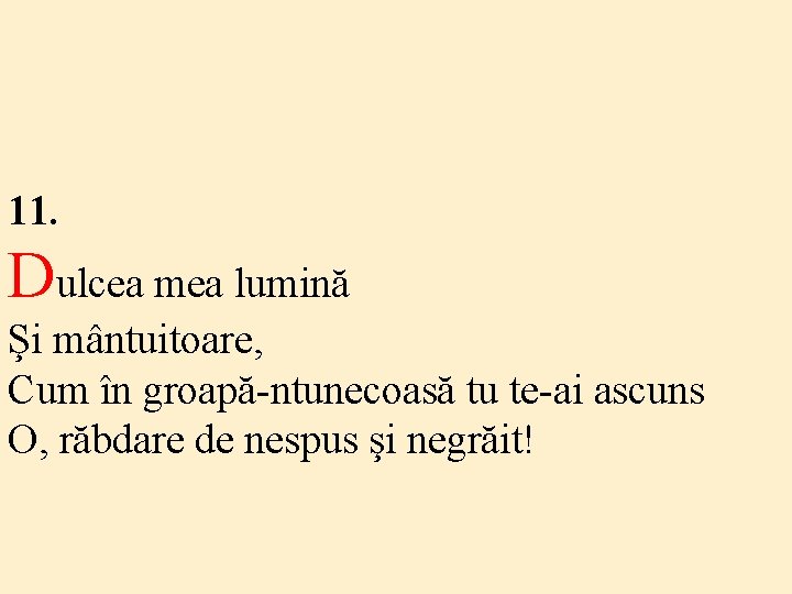 11. Dulcea mea lumină Şi mântuitoare, Cum în groapă-ntunecoasă tu te-ai ascuns O, răbdare